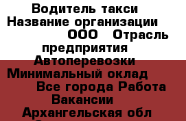 Водитель такси › Название организации ­ Shabby Chik, ООО › Отрасль предприятия ­ Автоперевозки › Минимальный оклад ­ 60 000 - Все города Работа » Вакансии   . Архангельская обл.,Северодвинск г.